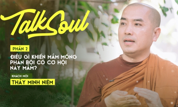 Điều gì khiến mầm mống phản bội có cơ hội nảy mầm? - Thầy Minh Niệm  | TALKSOUL #7 (P2)
